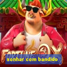 sonhar com bandido